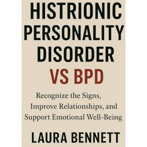 Bennett, Laura Histrionic Personality Disorder vs BPD: Recognize the Signs, Improve Relationships, and Support Emotional Well-Being Bennett, Laura Histrionic Personality Disorder vs BPD: Recognize the Signs, Improve Relationships, and Support Emotional Well-Being