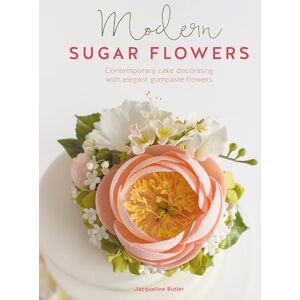 Butler, Jacqueline Modern Sugar Flowers: Contemporary cake decorating with elegant gumpaste flowers Butler, Jacqueline Modern Sugar Flowers: Contemporary cake decorating with elegant gumpaste flowers