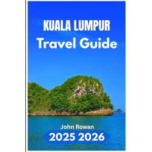 Rowan, John KUALA LUMPUR TRAVEL GUIDE 2025 2026: A Complete Companion for Exploring Southeast Asia’s Most Efficient City, Culture, Cuisine, and City Life Rowan, John KUALA LUMPUR TRAVEL GUIDE 2025 2026: A Complete Companion for Exploring Southeast Asia’s Most Efficient City, Culture, Cuisine, and City Life