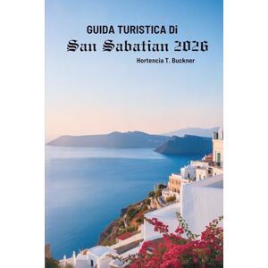 Buckner, Hortencia T. GUIDA TURISTICA Di SAN SABASTIAN 2026: Esplora il gioiello costiero della Spagna, ricco di cultura, cucina e fascino Buckner, Hortencia T. GUIDA TURISTICA Di SAN SABASTIAN 2026: Esplora il gioiello costiero della Spagna, ricco di cultura, cucina e fascino