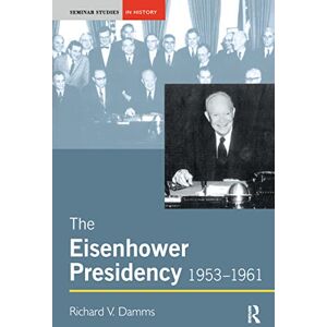Damms, Richard The Eisenhower Presidency, 1953-1961 (Seminar Studies In History) Damms, Richard The Eisenhower Presidency, 1953-1961 (Seminar Studies In History)
