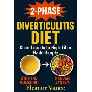 Vance, Eleanor Diverticulitis 2-Phase Diet: 14-Day Flare Plan + 4-Week Fiber Rebuild: Clear liquids to high-fiber made simple — meal plans, low-residue recipes, and stepwise fiber ramp Vance, Eleanor Diverticulitis 2-Phase Diet: 14-Day Flare Plan + 4-Week Fiber Rebuild: Clear liquids to high-fiber made simple — meal plans, low-residue recipes, and stepwise fiber ramp