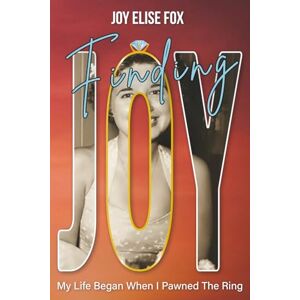 Fox, Joy Elise Finding Joy: My Life Began When I Pawned the Ring Fox, Joy Elise Finding Joy: My Life Began When I Pawned the Ring