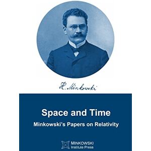 Minkowski, Hermann Space and Time: Minkowski's papers on relativity Minkowski, Hermann Space and Time: Minkowski's papers on relativity