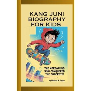 Taylor KANG JUNI BIOGRAPHY FOR KIDS: The Korean Kid Who Conquered The Concrete! Taylor KANG JUNI BIOGRAPHY FOR KIDS: The Korean Kid Who Conquered The Concrete!