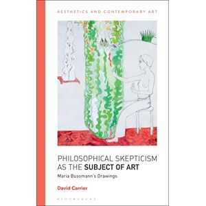 Bloomsbury Academic Philosophical Skepticism as the Subject of Art: Maria Bussmann’s Drawings (Aesthetics and Contemporary Art) Bloomsbury Academic Philosophical Skepticism as the Subject of Art: Maria Bussmann’s Drawings (Aesthetics and Contemporary Art)