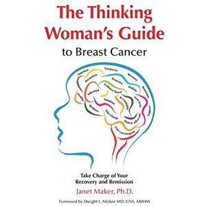 Maker, Janet The Thinking Woman's Guide to Breast Cancer: Take Charge of Your Recovery and Remission Maker, Janet The Thinking Woman's Guide to Breast Cancer: Take Charge of Your Recovery and Remission