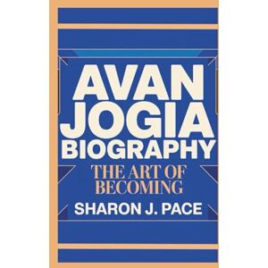 J. Pace, Sharon AVAN JOGIA BIOGRAPHY: The Art of Becoming J. Pace, Sharon AVAN JOGIA BIOGRAPHY: The Art of Becoming
