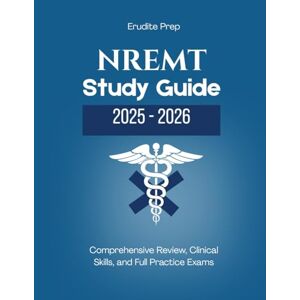 Prep, Erudite NREMT Study Guide 2025–2026: Comprehensive Review, Clinical Skills, and Full Practice Exams Prep, Erudite NREMT Study Guide 2025–2026: Comprehensive Review, Clinical Skills, and Full Practice Exams