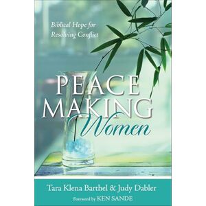 Barthel, Tara Klena Peacemaking Women: Biblical Hope for Resolving Conflict Barthel, Tara Klena Peacemaking Women: Biblical Hope for Resolving Conflict