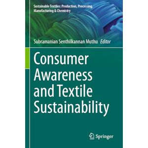 Consumer Awareness and Textile Sustainability (Sustainable Textiles: Production, Processing, Manufacturing & Chemistry) Consumer Awareness and Textile Sustainability (Sustainable Textiles: Production, Processing, Manufacturing & Chemistry)