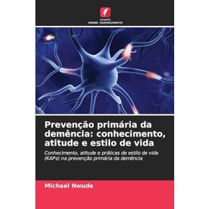 Nwude, Michael Prevenção primária da demência: conhecimento, atitude e estilo de vida Nwude, Michael Prevenção primária da demência: conhecimento, atitude e estilo de vida