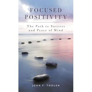 Rowman & Littlefield Publishers Focused Positivity: The Path to Success and Peace of Mind Rowman & Littlefield Publishers Focused Positivity: The Path to Success and Peace of Mind