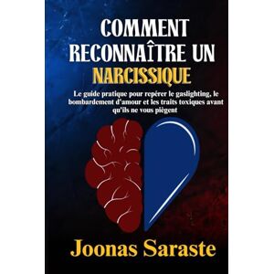 Saraste, Joonas COMMENT RECONNAÎTRE UN NARCISSIQUE: Le guide pratique pour repérer le gaslighting, le bombardement d'amour et les traits toxiques avant qu'ils ne vous piègent Saraste, Joonas COMMENT RECONNAÎTRE UN NARCISSIQUE: Le guide pratique pour repérer le gaslighting, le bombardement d'amour et les traits toxiques avant qu'ils ne vous piègent