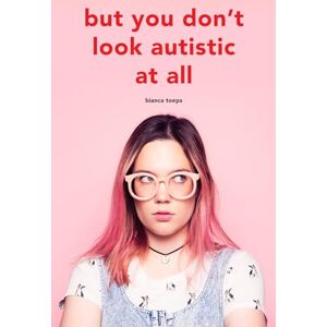 Toeps, Bianca But you don't look autistic at all (Bianca Toeps' books) Toeps, Bianca But you don't look autistic at all (Bianca Toeps' books)