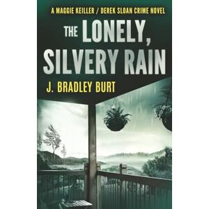 Burt, J. Bradley The Lonely, Silvery Rain: Maggie Keiller/Derek Sloan Crime Series Burt, J. Bradley The Lonely, Silvery Rain: Maggie Keiller/Derek Sloan Crime Series
