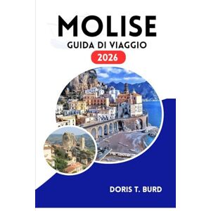Burd, Doris T. MOLISE GUIDA DI VIAGGIO 2026: Principali attrazioni, paesaggi panoramici e cucina locale Burd, Doris T. MOLISE GUIDA DI VIAGGIO 2026: Principali attrazioni, paesaggi panoramici e cucina locale