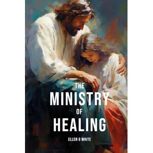 White, Ellen G. The Ministry of Healing White, Ellen G. The Ministry of Healing