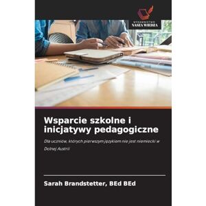 Brandstetter, Bed Bed Sarah Wsparcie szkolne i inicjatywy pedagogiczne: Dla uczniów, których pierwszym j¿zykiem nie jest niemiecki w Dolnej Austrii Brandstetter, Bed Bed Sarah Wsparcie szkolne i inicjatywy pedagogiczne: Dla uczniów, których pierwszym j¿zykiem nie jest niemiecki w Dolnej Austrii