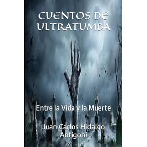 Hidalgo Antigoni, Juan Carlos CUENTOS DE ULTRATUMBA: Entre la Vida y la Muerte: 8 (LEYENDAS-LEGENDS) Hidalgo Antigoni, Juan Carlos CUENTOS DE ULTRATUMBA: Entre la Vida y la Muerte: 8 (LEYENDAS-LEGENDS)