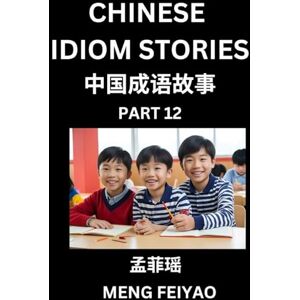 Meng, Feiyao Chinese Idiom Stories (Part 12)- Self-learn Fast Reading Mandarin Chinese Language and Culture with Easy Lessons for Beginners, Intermediate, Advanced ... Vocabulary, Words, Example Sentences, Pi Meng, Feiyao Chinese Idiom Stories (Part 12)- Self-learn Fast Reading Mandarin Chinese Language and Culture with Easy Lessons for Beginners, Intermediate, Advanced ... Vocabulary, Words, Example Sentences, Pi