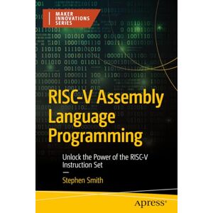 Smith, Stephen RISC-V Assembly Language Programming: Unlock the Power of the RISC-V Instruction Set (Maker Innovations Series) Smith, Stephen RISC-V Assembly Language Programming: Unlock the Power of the RISC-V Instruction Set (Maker Innovations Series)