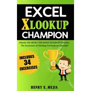 Mejia, Henry E. Excel XLOOKUP Champion: Master the Newly Released XLOOKUP Function. The Successor of Vlookup Formula on Steroids! (Excel Champions) Mejia, Henry E. Excel XLOOKUP Champion: Master the Newly Released XLOOKUP Function. The Successor of Vlookup Formula on Steroids! (Excel Champions)