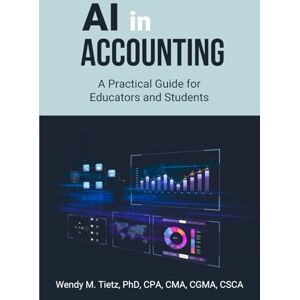 Tietz, Wendy M AI in Accounting: A Practical Guide for Educators and Students Tietz, Wendy M AI in Accounting: A Practical Guide for Educators and Students