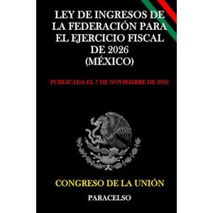CONGRESO DE LA UNIÓN LEY DE INGRESOS DE LA FEDERACIÓN PARA EL EJERCICIO FISCAL DE 2026 (MÉXICO) CONGRESO DE LA UNIÓN LEY DE INGRESOS DE LA FEDERACIÓN PARA EL EJERCICIO FISCAL DE 2026 (MÉXICO)
