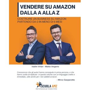 Vergerio, Mattia VENDERE SU AMAZON DALLA A ALLA Z: Costruire un business su Amazon partendo da 0 in meno di 6 mesi Vergerio, Mattia VENDERE SU AMAZON DALLA A ALLA Z: Costruire un business su Amazon partendo da 0 in meno di 6 mesi