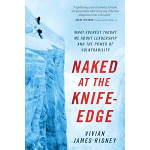 Rigney, Vivian James Naked at the Knife-Edge: What Everest Taught Me about Leadership and the Power of Vulnerability Rigney, Vivian James Naked at the Knife-Edge: What Everest Taught Me about Leadership and the Power of Vulnerability