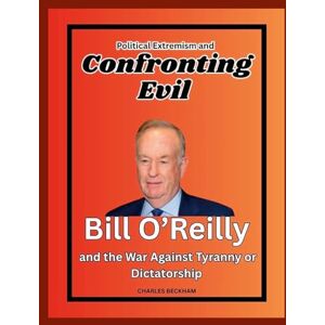 Beckham, Charles Political Extremism and Confronting Evil: Bill O'Reilly and the War Against Tyranny or Dictatorship Beckham, Charles Political Extremism and Confronting Evil: Bill O'Reilly and the War Against Tyranny or Dictatorship