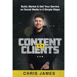 James, Chris Content To Clients: Build, Market & Sell Your Services on Social Media in 9 Simple Steps: Build, Market & Sell Your Serive on Social Media in 9 Simple Steps James, Chris Content To Clients: Build, Market & Sell Your Services on Social Media in 9 Simple Steps: Build, Market & Sell Your Serive on Social Media in 9 Simple Steps