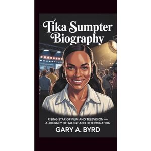 A. Byrd, Gary TIKA SUMPTER BIOGRAPHY: Rising Star of Film and Television – A Journey of Talent and Determination A. Byrd, Gary TIKA SUMPTER BIOGRAPHY: Rising Star of Film and Television – A Journey of Talent and Determination
