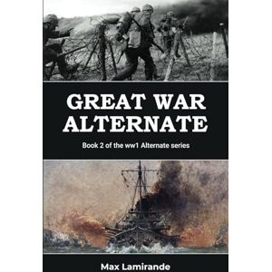 Lamirande, Max Great War Alternate: Book 2 of the WW1 Alternate Series Lamirande, Max Great War Alternate: Book 2 of the WW1 Alternate Series