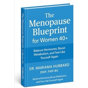 Hubbard DNP, Dr. Mariama The Menopause Blueprint: A Clinical Guide to Hormones, Metabolism, and Well-Being in Midlife: Evidence-based strategies for women 40+ to support energy, weight, mood, and healthy aging. Hubbard DNP, Dr. Mariama The Menopause Blueprint: A Clinical Guide to Hormones, Metabolism, and Well-Being in Midlife: Evidence-based strategies for women 40+ to support energy, weight, mood, and healthy aging.