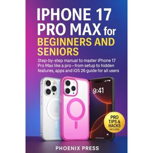 Phoenix iphone 17 Pro Max for Beginners and Seniors: step by step manual to master iPhone 17 pro max like a pro from setup to hidden features, apps and ios 26 guide for all users Phoenix iphone 17 Pro Max for Beginners and Seniors: step by step manual to master iPhone 17 pro max like a pro from setup to hidden features, apps and ios 26 guide for all users