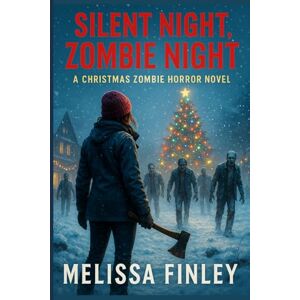 Finley, Melissa Silent Night, Zombie Night: A Christmas Zombie Horror Novel Finley, Melissa Silent Night, Zombie Night: A Christmas Zombie Horror Novel
