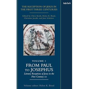 Jens Schröter The Reception of Jesus in the First Three Centuries: Volume 1: From Paul to Josephus: Literary Receptions of Jesus in the First Century CE (Reception of Jesus in the First Three Centuries, 1) Jens Schröter The Reception of Jesus in the First Three Centuries: Volume 1: From Paul to Josephus: Literary Receptions of Jesus in the First Century CE (Reception of Jesus in the First Three Centuries, 1)