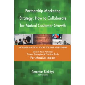 Gerardus Blokdyk - The Art of Service Partnership Marketing Strategy: How to Collaborate for Mutual Customer Growth Gerardus Blokdyk - The Art of Service Partnership Marketing Strategy: How to Collaborate for Mutual Customer Growth