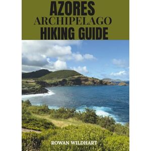 WILDHART, ROWAN AZORES ARCHIPELAGO HIKING GUIDE: Explore the Best Trails, Volcano Hikes, and Hidden Islands of Portugal’s Atlantic Paradise (Trek the World: Essential Hiking Guide Series) WILDHART, ROWAN AZORES ARCHIPELAGO HIKING GUIDE: Explore the Best Trails, Volcano Hikes, and Hidden Islands of Portugal’s Atlantic Paradise (Trek the World: Essential Hiking Guide Series)