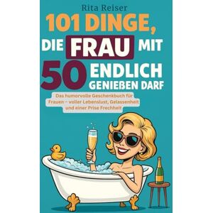 Reiser, Rita 101 Dinge, die Frau mit 50 endlich genießen darf: Das humorvolle Geschenkbuch für Frauen – voller Lebenslust, Gelassenheit und einer Prise Frechheit Reiser, Rita 101 Dinge, die Frau mit 50 endlich genießen darf: Das humorvolle Geschenkbuch für Frauen – voller Lebenslust, Gelassenheit und einer Prise Frechheit
