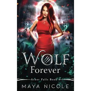 Nicole, Maya Wolf Forever: Arbor Falls Book 4 Nicole, Maya Wolf Forever: Arbor Falls Book 4