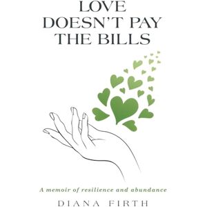 Firth, Diana Love Doesn’t Pay the Bills: A memoir of resilience and abundance Firth, Diana Love Doesn’t Pay the Bills: A memoir of resilience and abundance