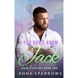 Sparrows, Anna You Don't Know Jack: An MM Single Dad Bi Awakening Falling For The Nanny/Manny Romance: 2 (Dads & Adages) Sparrows, Anna You Don't Know Jack: An MM Single Dad Bi Awakening Falling For The Nanny/Manny Romance: 2 (Dads & Adages)