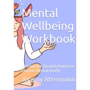 Attermann, Jeremy Mental Wellbeing Workbook: 20 Evidence-Based Activities to Improve Mental Health Attermann, Jeremy Mental Wellbeing Workbook: 20 Evidence-Based Activities to Improve Mental Health