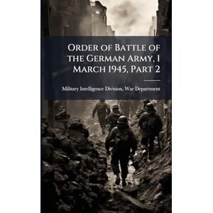 Order of Battle of the German Army, 1 March 1945, Part 2 Order of Battle of the German Army, 1 March 1945, Part 2