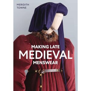 Towne, Meridith Making Late Medieval Menswear Towne, Meridith Making Late Medieval Menswear