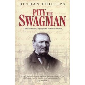 Philips Pity the Swagman The Australian Odyssey of a Victorian Diarist Philips Pity the Swagman The Australian Odyssey of a Victorian Diarist