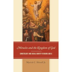 Fortress Academic Miracles and the Kingdom of God: Christology and Social Identity in Mark and Q Fortress Academic Miracles and the Kingdom of God: Christology and Social Identity in Mark and Q